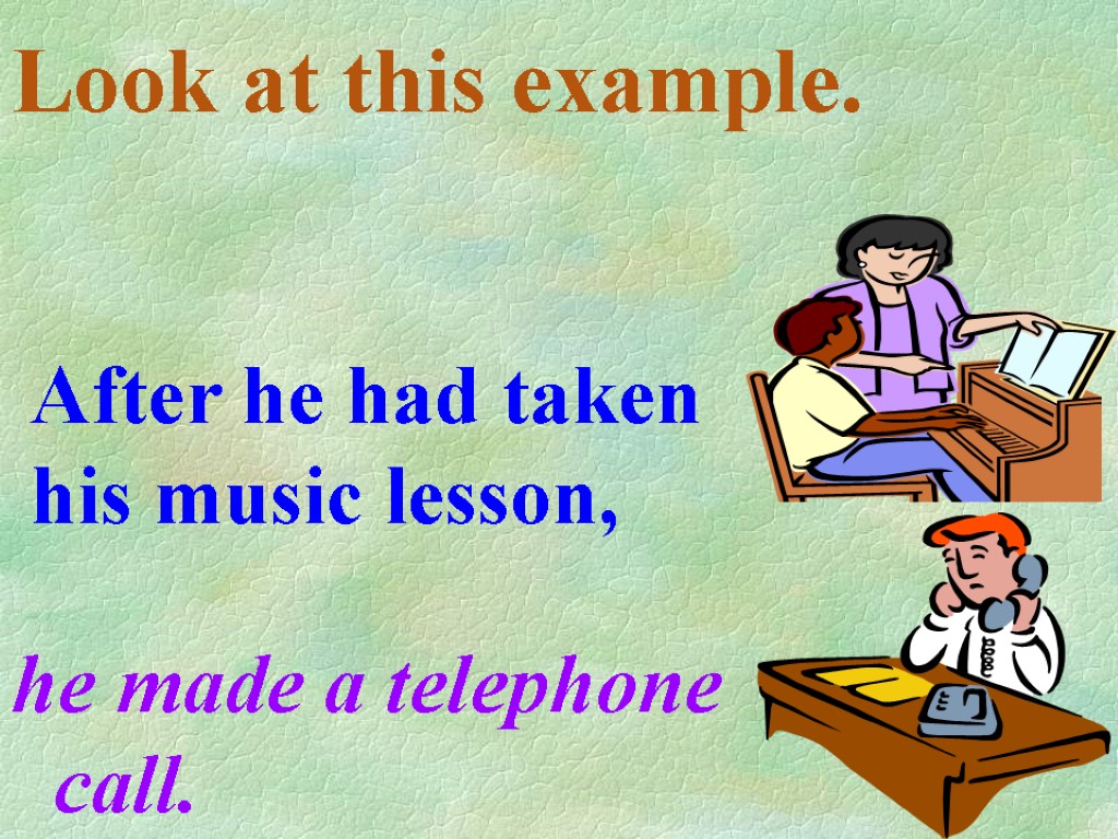 Look at this example. he made a telephone call. After he had taken his